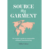 Source My Garment: The Insider's Guide To Responsible Offshore Manufacturing - Hardcover