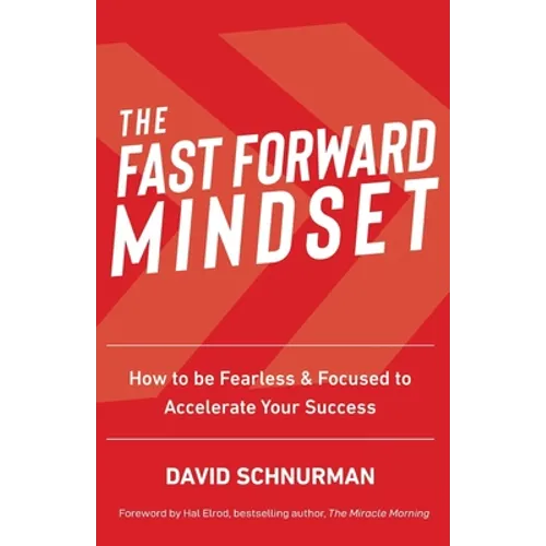 The Fast Forward Mindset: How to Be Fearless & Focused to Accelerate Your Success - Paperback