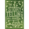 The Storytelling God: Seeing the Glory of Jesus in His Parables - Paperback