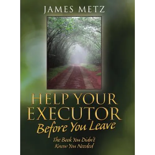 Help Your Executor Before You Leave: The Book You Didn't Know You Needed - Hardcover
