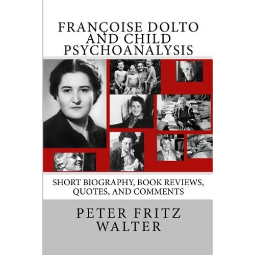 Françoise Dolto and Child Psychoanalysis: Short Biography, Book Reviews, Quotes, and Comments - Paperback