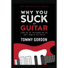 Why You Suck at Guitar: Learn the Top Ten Reasons Why You Don't Sound or Play Better - Paperback