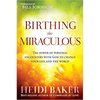 Birthing the Miraculous: The Power of Personal Encounters with God to Change Your Life and the World - Paperback