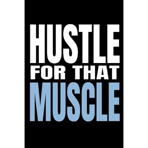Hustle for That Muscle: 90 Day Training and Food Diary for Men (Track Your Diet and Gym Goals) - Paperback