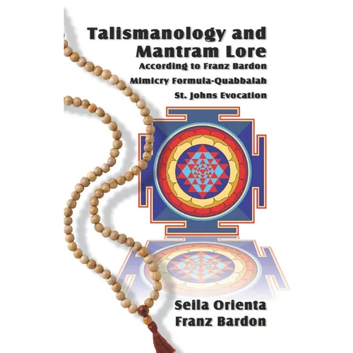 Talismanology and Mantram Lore According to Franz Bardon: Includes: The St. John's Evocation & Franz Bardon's Mimicry Formula-Quabbalah for Healing - Paperback
