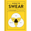 How to Swear: An Illustrated Guide - Hardcover