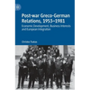 Post-War Greco-German Relations, 1953-1981: Economic Development, Business Interests and European Integration - Hardcover