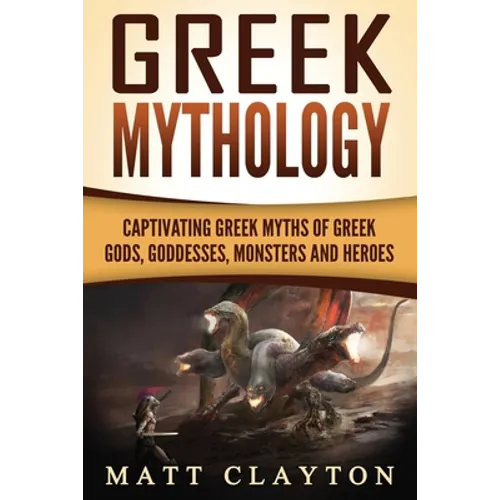 Greek Mythology: Captivating Greek Myths of Greek Gods, Goddesses, Monsters and Heroes - Paperback