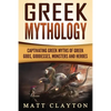 Greek Mythology: Captivating Greek Myths of Greek Gods, Goddesses, Monsters and Heroes - Paperback