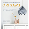 Better Living Through Origami: 20 Creative Paper Projects for a Beautiful Home - Paperback