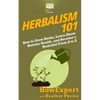Herbalism 101: How to Grow Herbs, Learn About Holistic Health, and Become a Herbalist From A to Z - Paperback