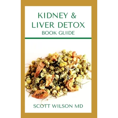 Kidney & Liver Detox Book Guide: A Complete Guide To Cleansing Your Kidney And Liver and Also Reduce Weight - Paperback