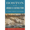 Boston in the American Revolution: A Town Versus an Empire - Paperback