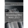 Mastering ISO 9001: 2015: A Step-By-Step Guide to the World's Most Popular Management Standard - Paperback