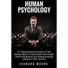 Human Psychology: 21 Fundamental Principles Of The Human Mind To Understand How People Think And Behave And Subconsciously Influence Their Actions - Paperback