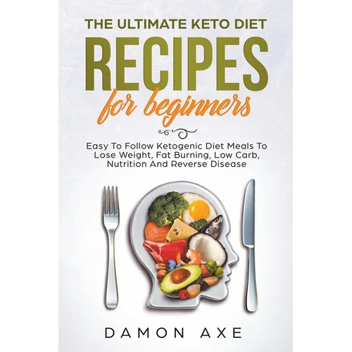 The Ultimate keto Diet Recipes For Beginners Delicious Ketogenic Diet Meals To Lose Weight, Fat Burning, Low Carb, Nutrition And Reverse Disease - Paperback