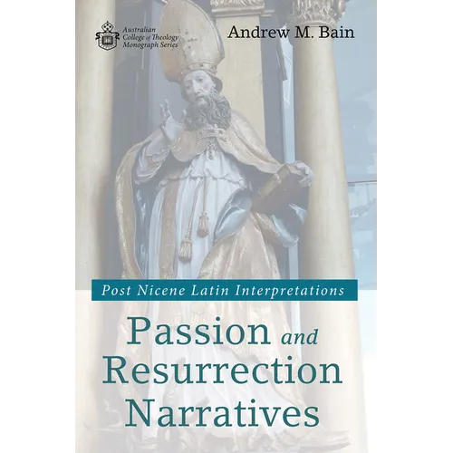 Passion and Resurrection Narratives: Post Nicene Latin Interpretations - Paperback