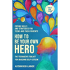 How to Be Your Own Hero: The Teenager's Toolkit For Building Self-Esteem - Paperback