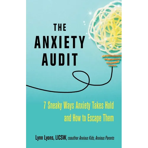 The Anxiety Audit: Seven Sneaky Ways Anxiety Takes Hold and How to Escape Them - Paperback