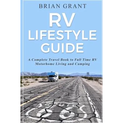 RV Lifestyle Guide: A Complete Travel Book to Full Time RV Motorhome Living and Camping - Paperback