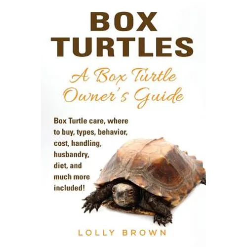 Box Turtles: Box Turtle care, where to buy, types, behavior, cost, handling, husbandry, diet, and much more included! A Box Turtle Owner's Guide - Paperback