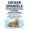 Cocker Spaniels. Cocker Spaniel Dog Complete Owners Manual. Cocker Spaniel care, costs, feeding, grooming, health and training all included. - Paperback
