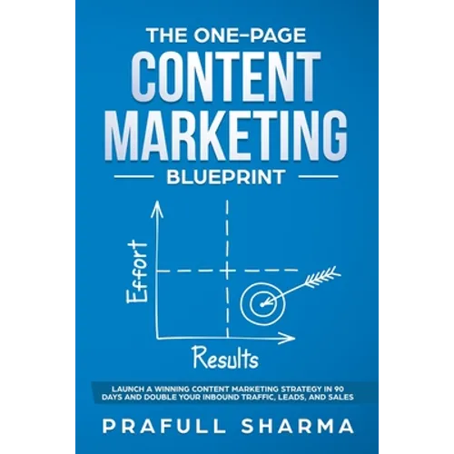 The One-Page Content Marketing Blueprint: Step by Step Guide to Launch a Winning Content Marketing Strategy in 90 Days or Less and Double Your Inbound - Paperback