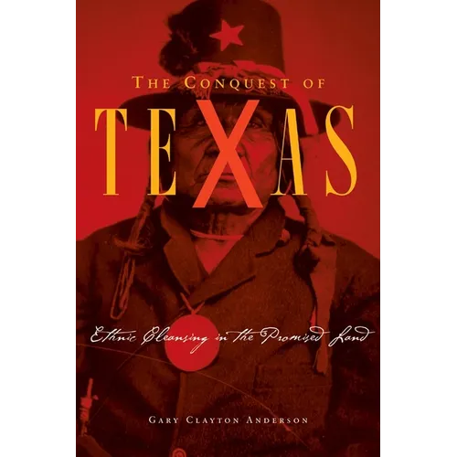 Conquest of Texas: Ethnic Cleansing in the Promised Land, 1820-1875 - Hardcover