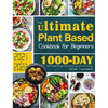 The Ultimate Plant Based Cookbook for Beginners: 1000-Day Plant-Based Recipes and 4-Week Meal Plan for Everyday - Hardcover