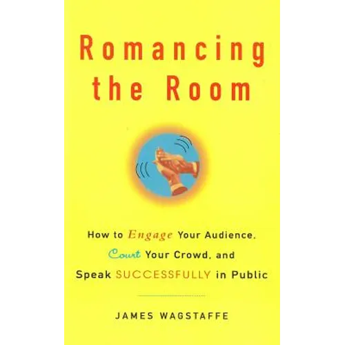 Romancing the Room - Scanned Copy: How to Engage Your Audience, Court Your Crowd, and Speak Successfully in Public - Paperback