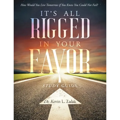 Study Guide: It's All Rigged in Your Favor: How Would You Live Tomorrow If You Knew You Could Not Fail? - Paperback