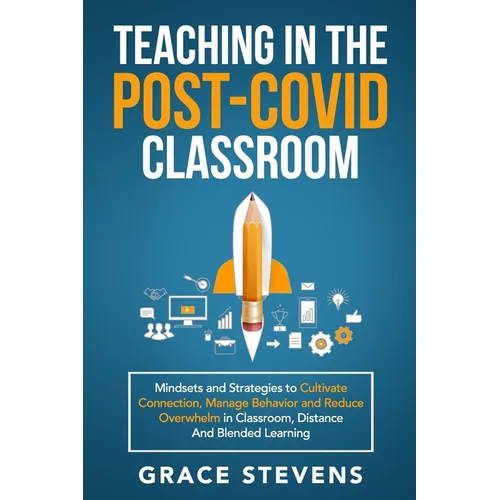 Teaching in the Post Covid Classroom: Mindsets and Strategies to Cultivate Connection, Manage Behavior and Reduce Overwhelm in Classroom, Distance and - Paperback
