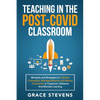 Teaching in the Post Covid Classroom: Mindsets and Strategies to Cultivate Connection, Manage Behavior and Reduce Overwhelm in Classroom, Distance and - Paperback
