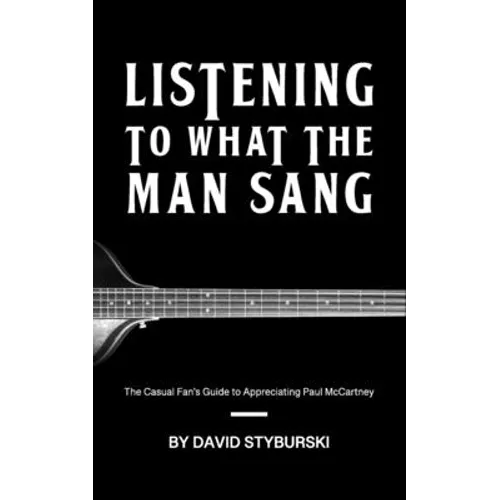 Listening to What the Man Sang: The Casual Fan's Guide to Appreciating Paul McCartney - Paperback