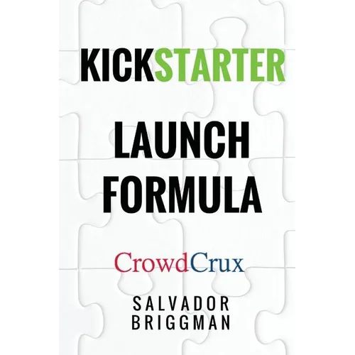 Kickstarter Launch Formula: The Crowdfunding Handbook for Startups, Filmmakers, and Independent Creators - Paperback