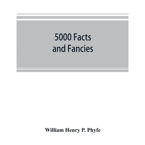 5000 facts and fancies; a cyclopaedia of important, curious, quaint, and unique information in history, literature, science, art, and nature - Paperback