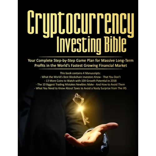 Cryptocurrency Investing Bible: Your Complete Step-by-Step Game Plan for Massive Long-Term Profits in the World's Fastest Growing Market - Paperback