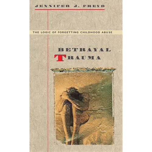 Betrayal Trauma: The Logic of Forgetting Childhood Abuse - Paperback