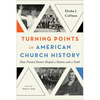 Turning Points in American Church History: How Pivotal Events Shaped a Nation and a Faith - Paperback