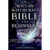 Wiccan Witchcraft Bible for beginners: A thorough introductory guide through the world of Wiccan beliefs, and herbal spells for aspiring witchcraft pr - Paperback