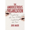 The Ambidextrous Organization: Exploring the New While Exploiting the Now - Hardcover
