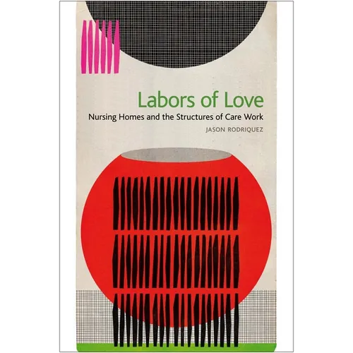 Labors of Love: Nursing Homes and the Structures of Care Work - Paperback