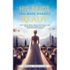 His Bride Has Made Herself Ready: For Those Who Yearn To Fulfill The Passionate Desire Of The Bridegroom's Heart - Paperback