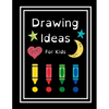 Drawing Ideas For Kids: Fun & Random Drawing Prompts For Kids Age 5 to 12 - Paperback