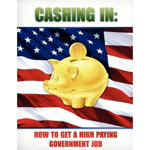 Cashing In: How to Get A High Paying Government Job - Paperback