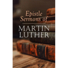 Epistle Sermons of Martin Luther: Epiphany, Easter and Pentecost Lectures & Sermons from Trinity Sunday to Advent - Paperback