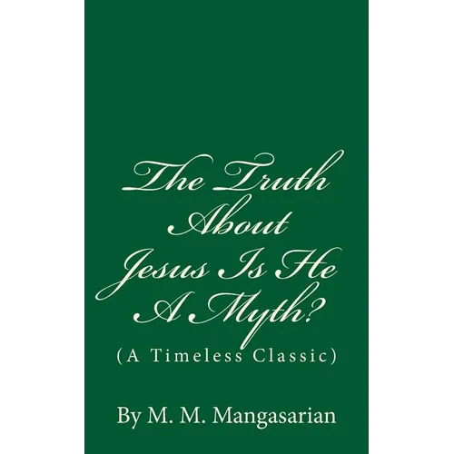 The Truth About Jesus Is He A Myth?: (A Timeless Classic) - Paperback