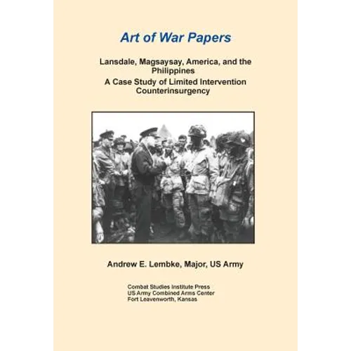 Lansdale, Magsaysay, America, and the Philippines: A Case Study of Limited Intervention Counterinsurgency (Art of War Papers Series) - Paperback