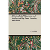 A Book of the Wilderness and Jungle with Big Game Hunting Anecdotes - Hardcover