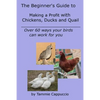 The Beginner's Guide to Making a Profit with Chickens, Ducks and Quail: Over 60 ways to have your birds work for you - Paperback